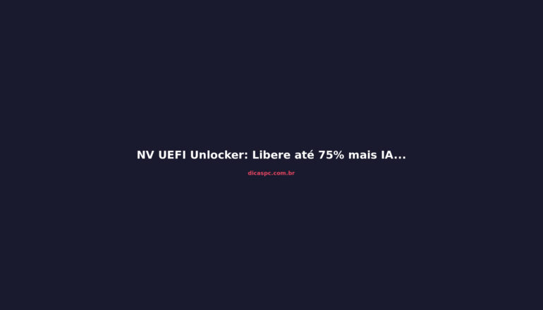 NV UEFI Unlocker: Libere até 75% mais IA na sua RTX