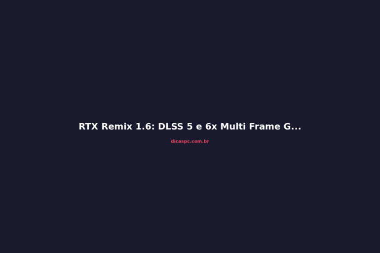 RTX Remix 1.6: DLSS 5 e 6x Multi Frame Generation chegam ao modding