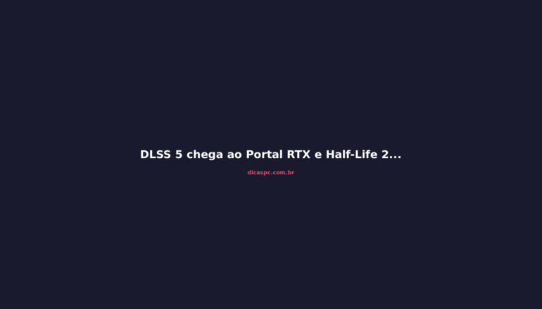 DLSS 5 chega ao Portal RTX e Half-Life 2 RTX com geração 6x de frames