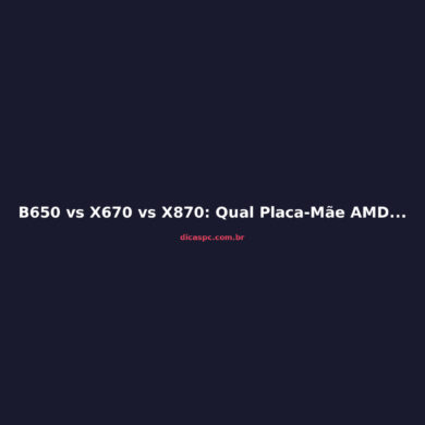 B650 vs X670 vs X870: Qual Placa-Mãe AMD Comprar em 2026
